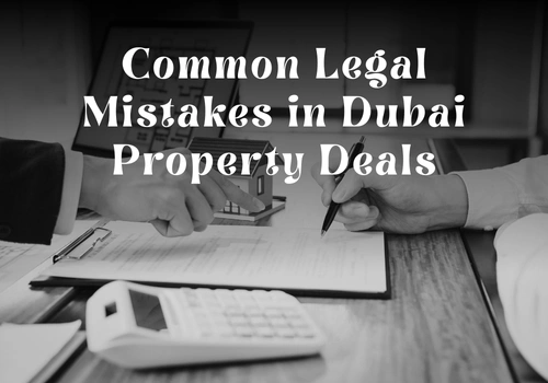 Common Legal Mistakes in Dubai Property Deals