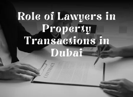 Role of Lawyers in Property Transactions in Dubai