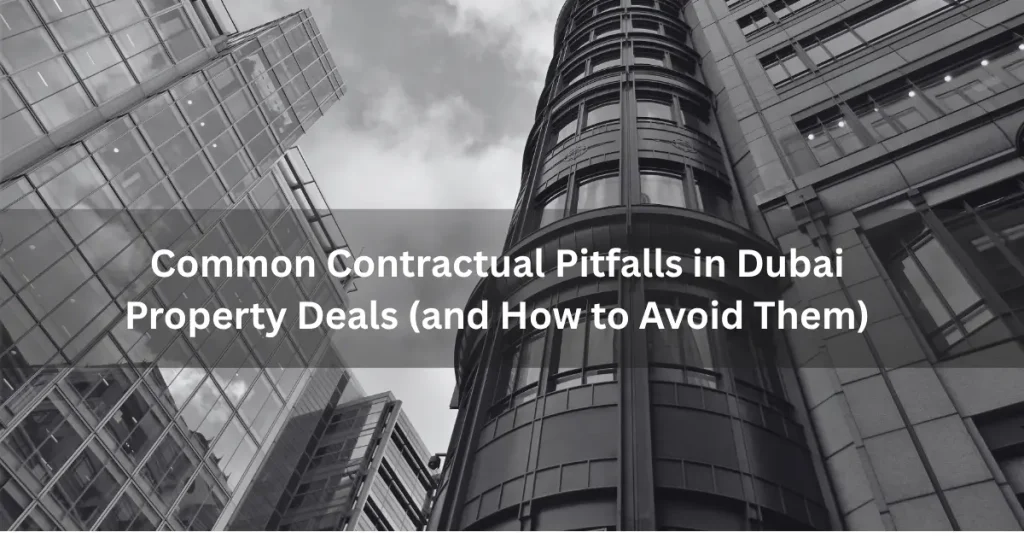 Common Contractual Pitfalls in Dubai Property Deals (and How to Avoid Them)
