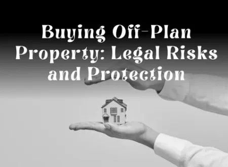 Buying Off-Plan Property: Legal Risks and Protection