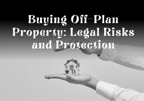 Buying Off-Plan Property: Legal Risks and Protection