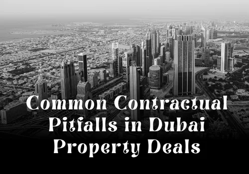 Common Contractual Pitfalls in Dubai Property Deals (and How to Avoid Them)