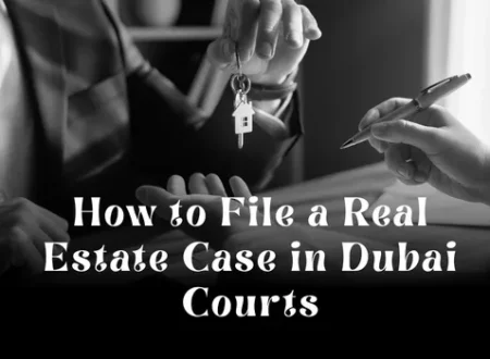 How to File a Real Estate Case in Dubai Courts: Step-by-Step Legal Guide