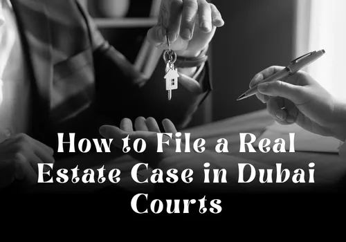How to File a Real Estate Case in Dubai Courts: Step-by-Step Legal Guide