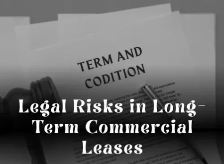 Legal Risks in Long-Term Commercial Leases: What Businesses Must Watch For