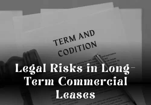 Legal Risks in Long-Term Commercial Leases: What Businesses Must Watch For