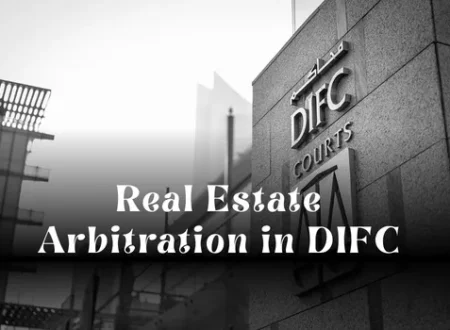 Real Estate Arbitration in DIFC: A Strategic Dispute Resolution Guide