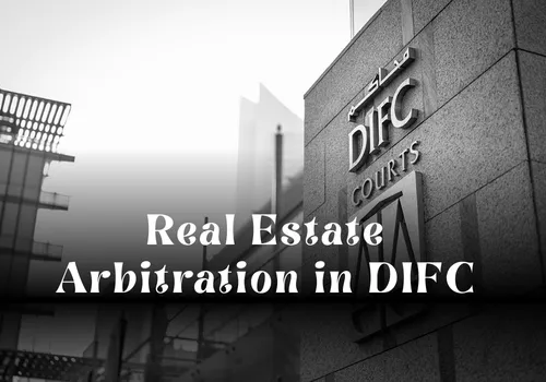 Real Estate Arbitration in DIFC: A Strategic Dispute Resolution Guide