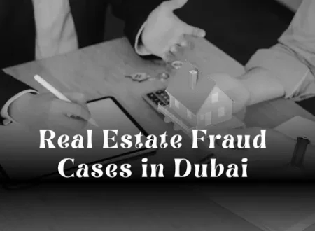 Real Estate Fraud Cases in Dubai: Key Examples and Lessons