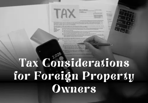 Tax Considerations for Foreign Property Owners: A Complete Legal and Financial Guide