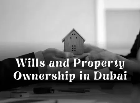 Wills and Property Ownership in Dubai: A Legal Guide for Residents and Expats