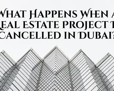 What Happens When a Real Estate Project Is Cancelled in Dubai