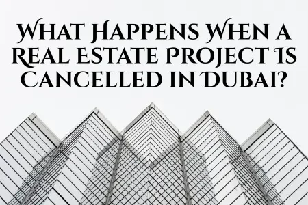 What Happens When a Real Estate Project Is Cancelled in Dubai