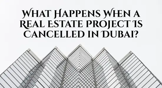 What Happens When a Real Estate Project Is Cancelled in Dubai