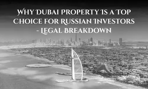 Why Dubai Property Is a Top Choice for Russian Investors - Legal Breakdown